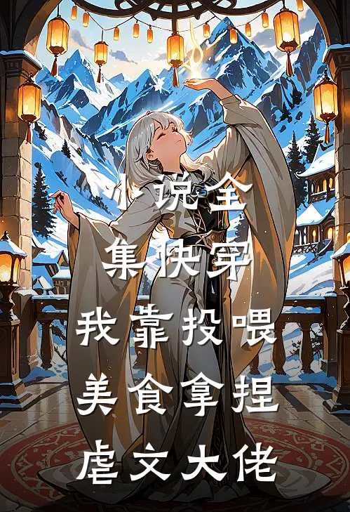 小说全集快穿：我靠投喂美食拿捏虐文大佬