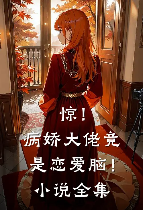 惊！病娇大佬竟是恋爱脑！小说全集