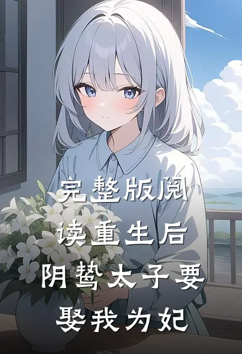 完整版阅读重生后，阴鸷太子要娶我为妃