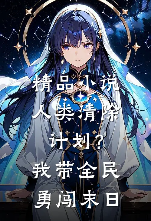 精品小说人类清除计划？我带全民勇闯末日