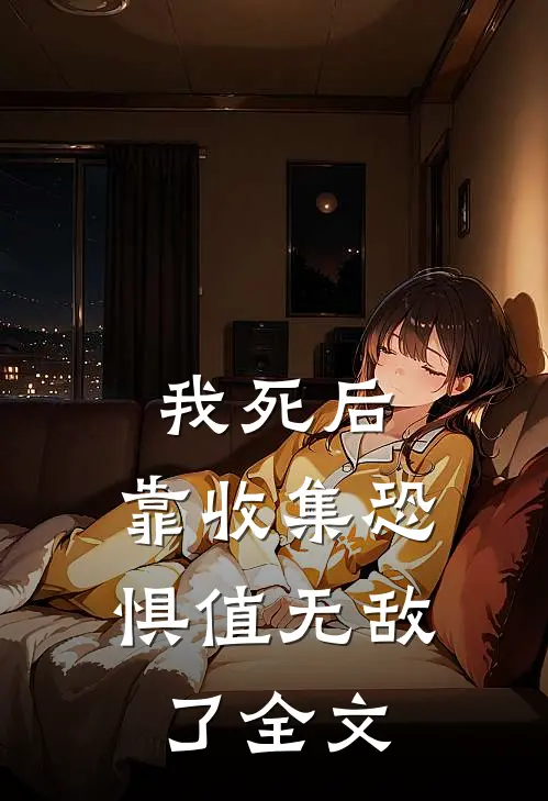 我死后，靠收集恐惧值无敌了全文