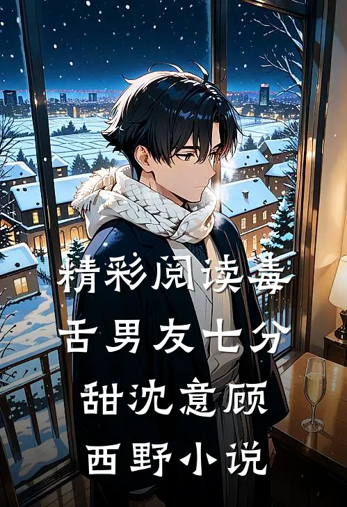 精彩阅读毒舌男友七分甜沈意顾西野小说