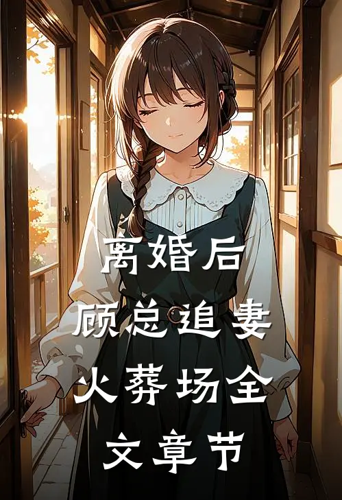 离婚后，顾总追妻火葬场全文章节