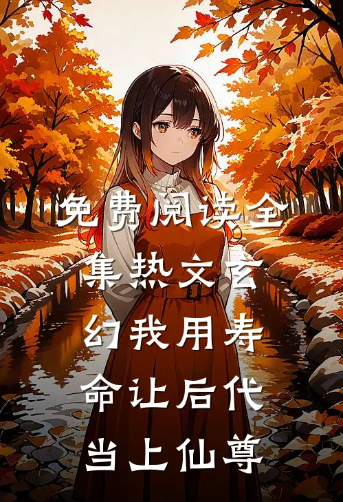 免费阅读全集热文玄幻我用寿命让后代当上仙尊