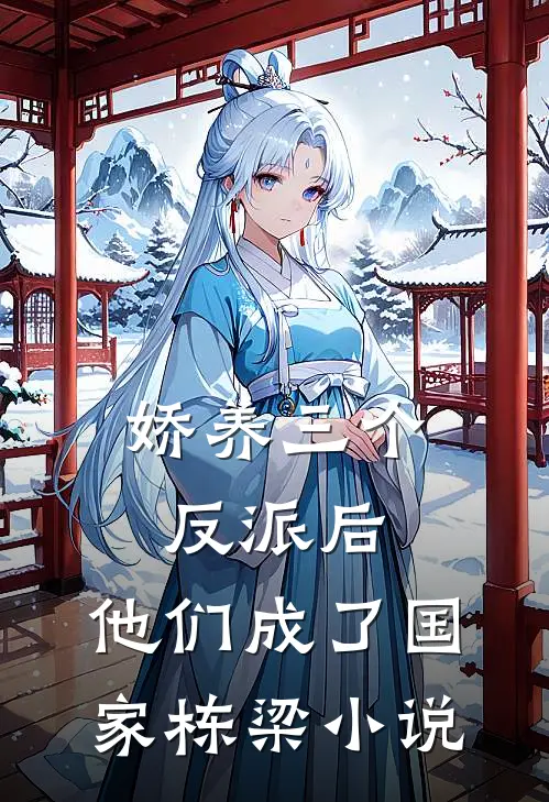 娇养三个反派后，他们成了国家栋梁小说
