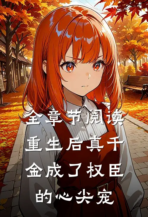 全章节阅读重生后真千金成了权臣的心尖宠