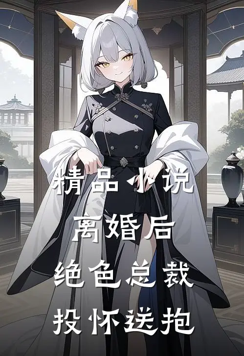 精品小说离婚后，绝色总裁投怀送抱