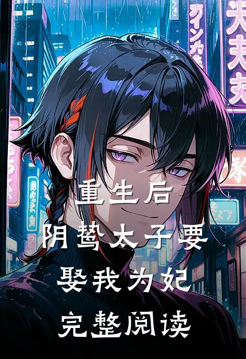 重生后，阴鸷太子要娶我为妃完整阅读