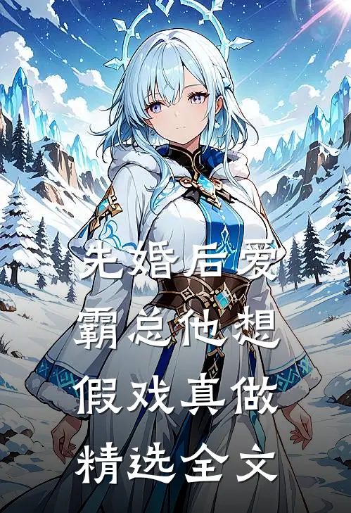 先婚后爱：霸总他想假戏真做精选全文