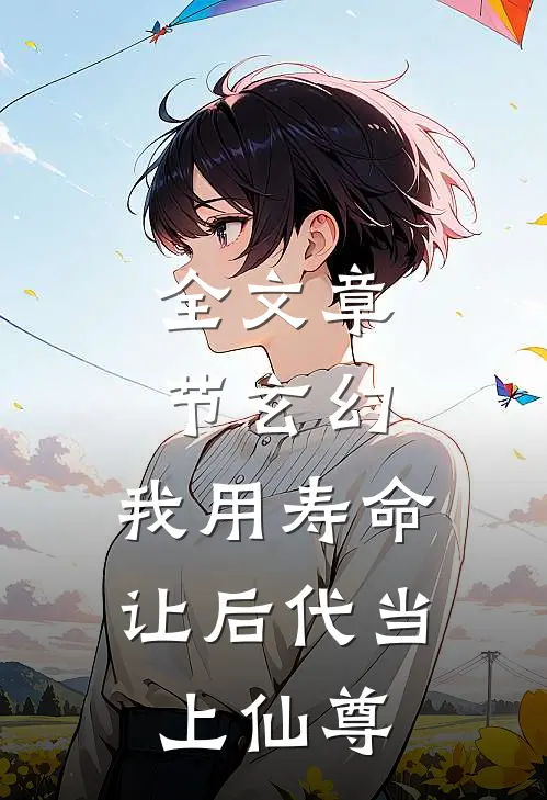 全文章节玄幻：我用寿命让后代当上仙尊