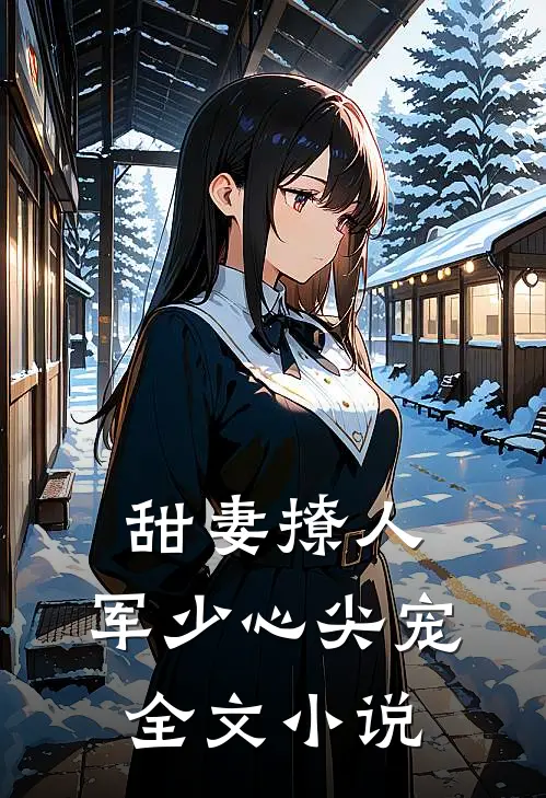 甜妻撩人：军少心尖宠全文小说