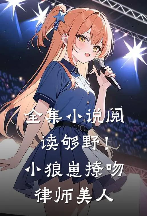 全集小说阅读够野！小狼崽撩吻律师美人