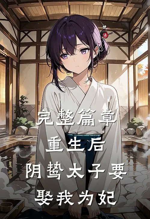完整篇章重生后，阴鸷太子要娶我为妃