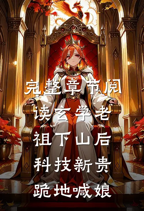 完整章节阅读玄学老祖下山后，科技新贵跪地喊娘