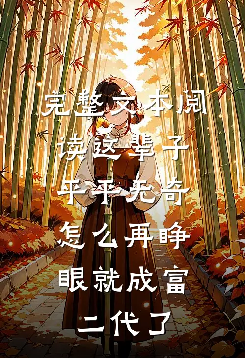 完整文本阅读这辈子平平无奇，怎么再睁眼就成富二代了