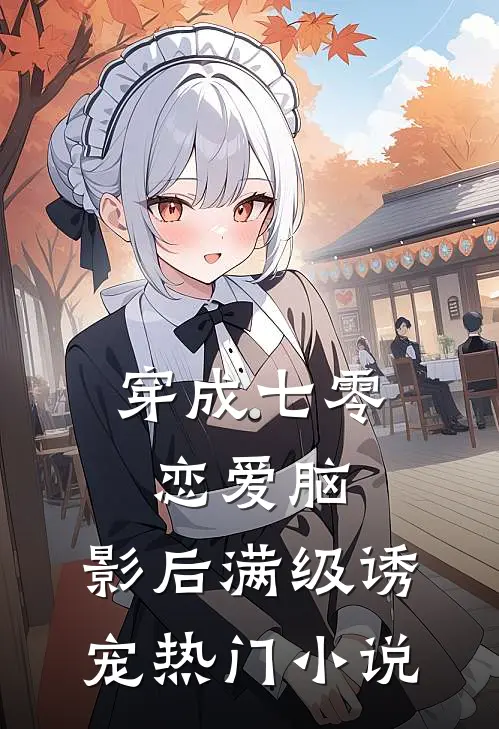 穿成七零恋爱脑，影后满级诱宠热门小说
