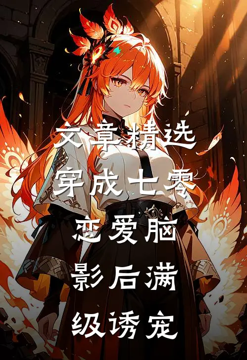文章精选穿成七零恋爱脑，影后满级诱宠