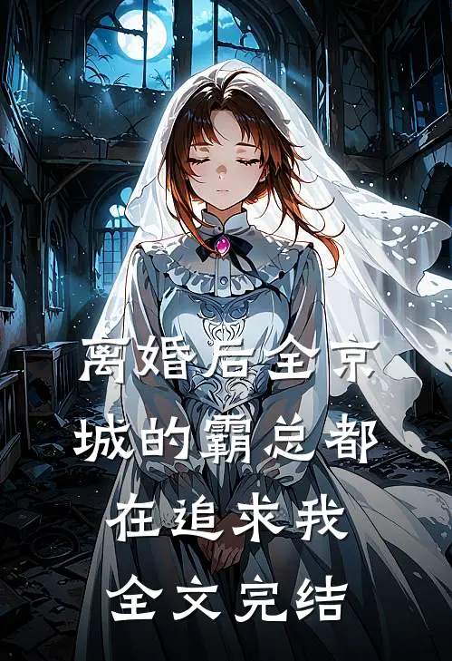 离婚后全京城的霸总都在追求我全文完结