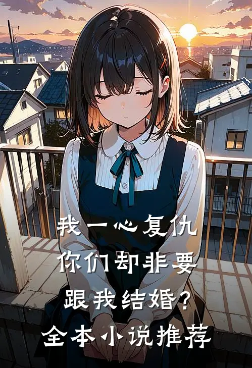 我一心复仇，你们却非要跟我结婚？全本小说推荐