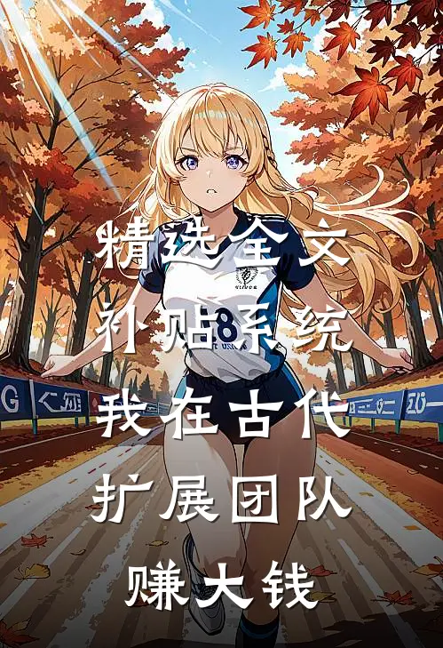 精选全文补贴系统：我在古代扩展团队赚大钱