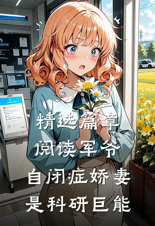 精选篇章阅读军爷，自闭症娇妻是科研巨能