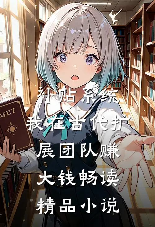 补贴系统：我在古代扩展团队赚大钱畅读精品小说