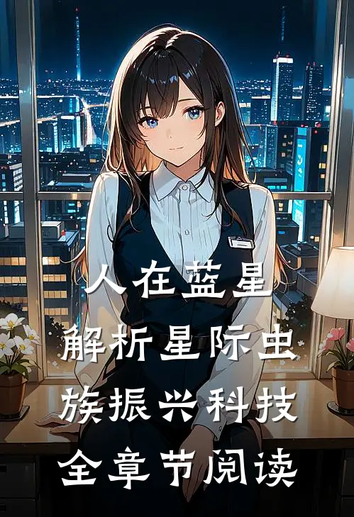 人在蓝星，解析星际虫族振兴科技全章节阅读