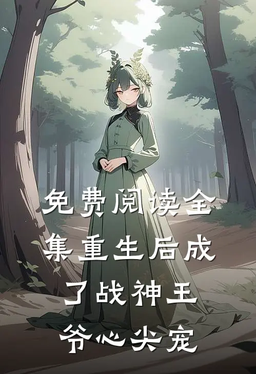 免费阅读全集重生后成了战神王爷心尖宠