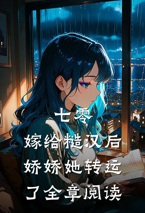 七零：嫁给糙汉后，娇娇她转运了全章阅读