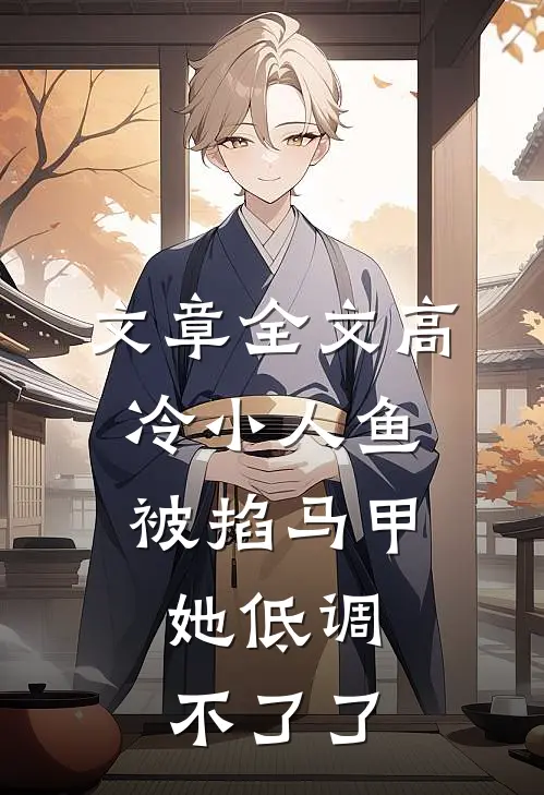 文章全文高冷小人鱼被掐马甲，她低调不了了
