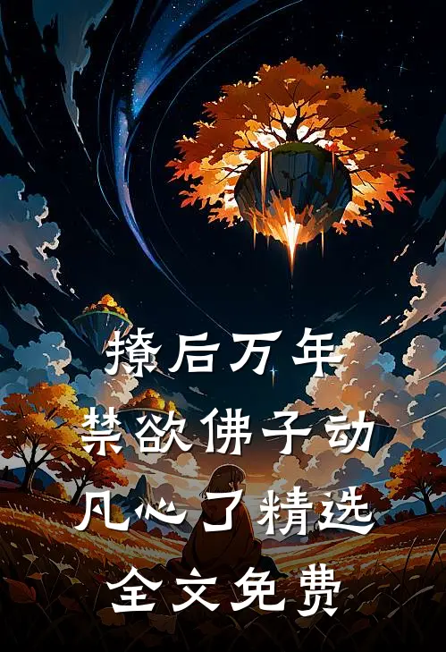 撩后万年，禁欲佛子动凡心了精选全文免费