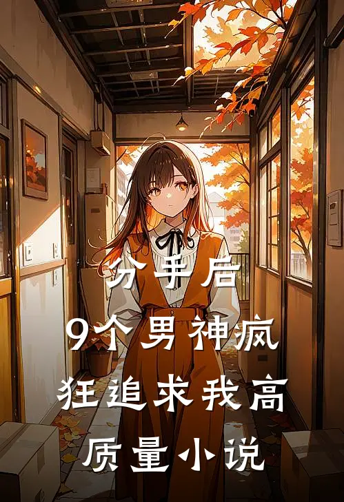 分手后，9个男神疯狂追求我高质量小说