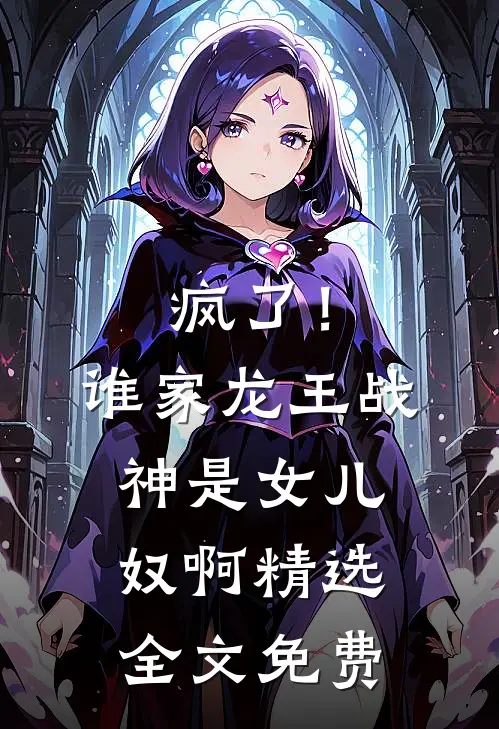 疯了！谁家龙王战神是女儿奴啊精选全文免费