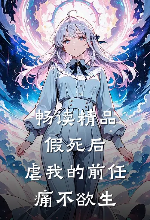 畅读精品假死后，虐我的前任痛不欲生