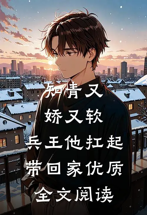 知青又娇又软，兵王他扛起带回家优质全文阅读