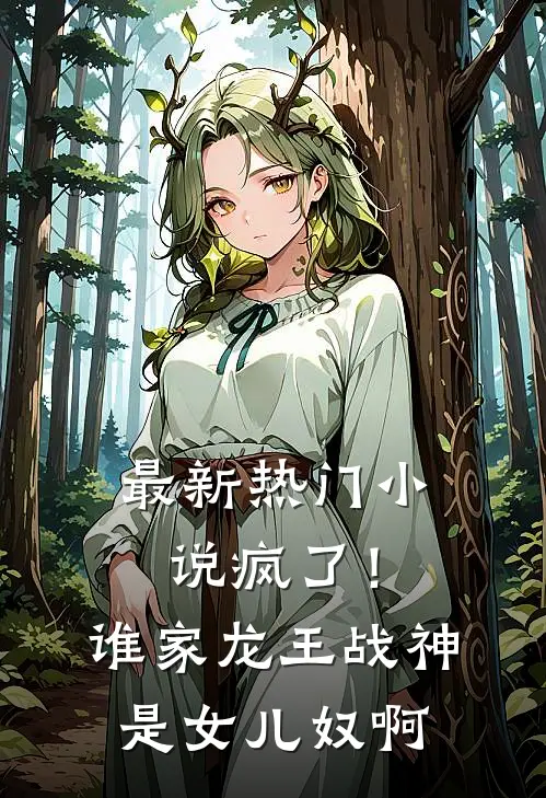最新热门小说疯了！谁家龙王战神是女儿奴啊