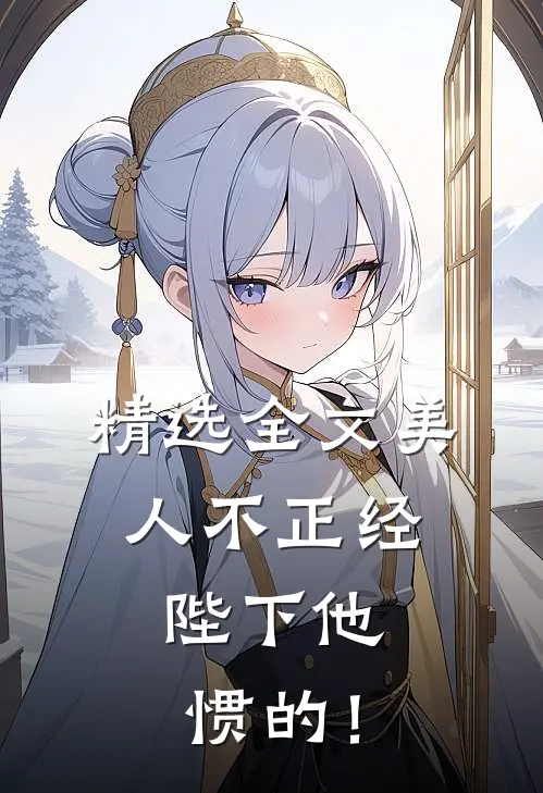 精选全文美人不正经，陛下他惯的！