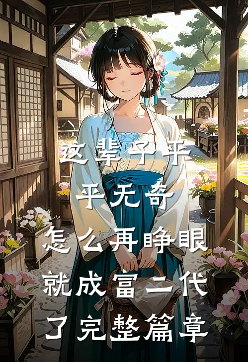 这辈子平平无奇，怎么再睁眼就成富二代了完整篇章