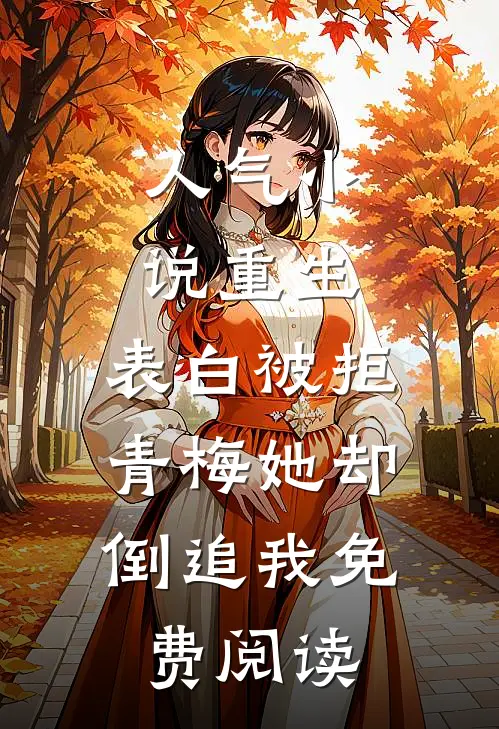 人气小说重生：表白被拒，青梅她却倒追我免费阅读