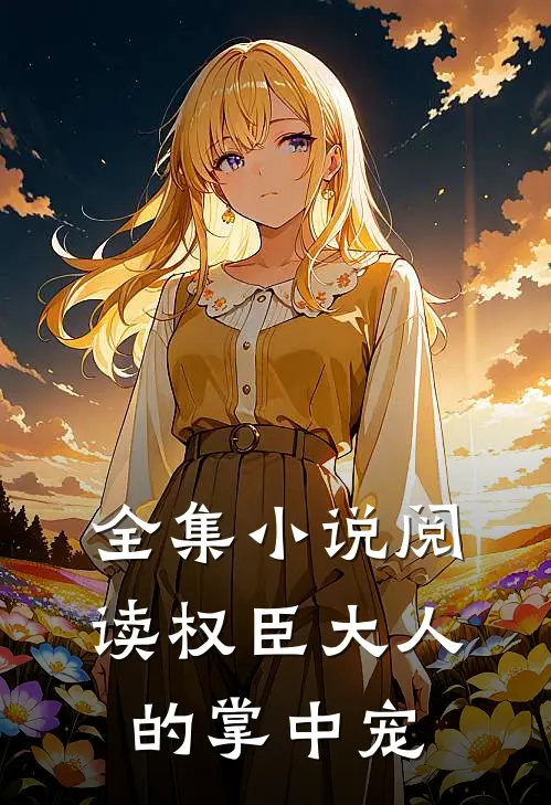 全集小说阅读权臣大人的掌中宠