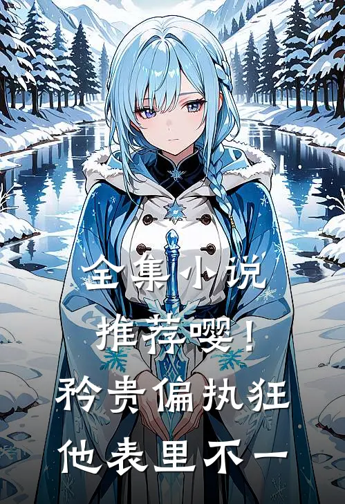 全集小说推荐嘤！矜贵偏执狂他表里不一