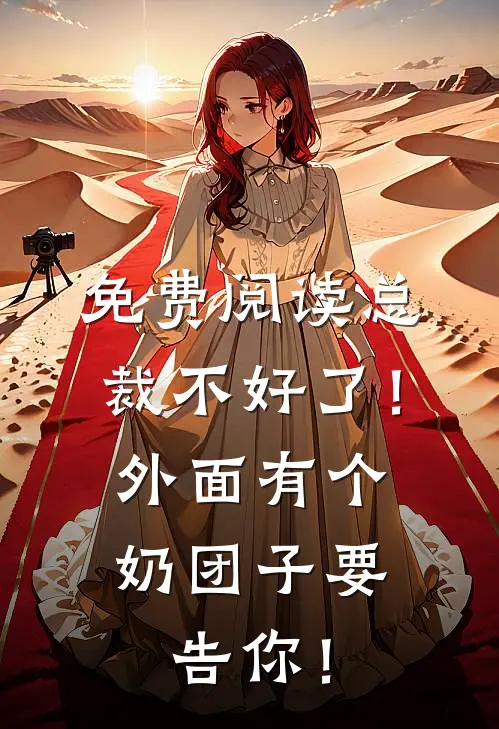 免费阅读总裁不好了！外面有个奶团子要告你！
