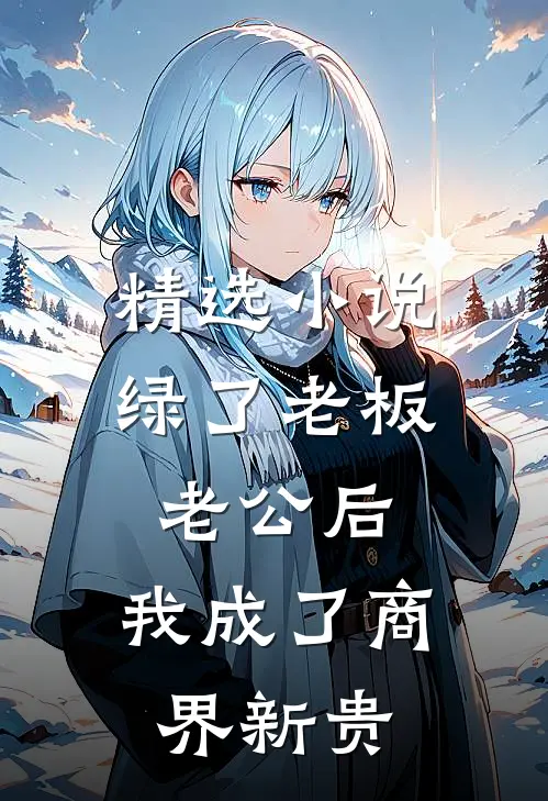 精选小说绿了老板老公后，我成了商界新贵