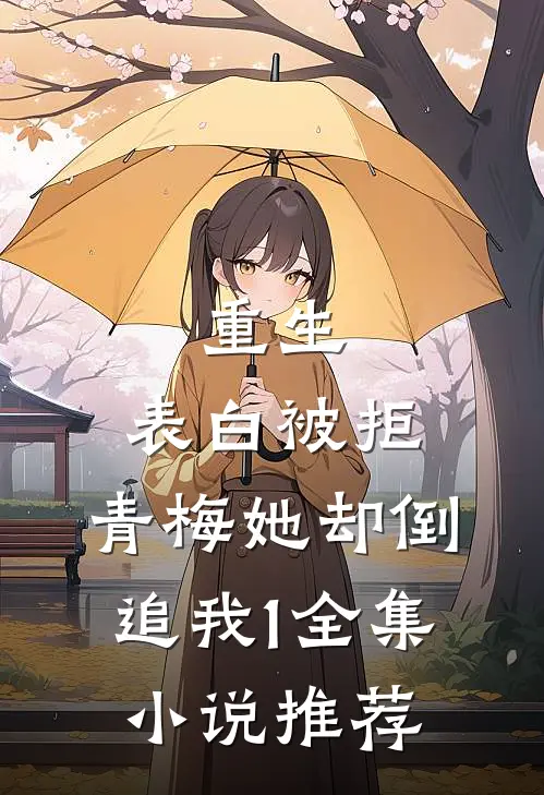 重生：表白被拒，青梅她却倒追我1全集小说推荐