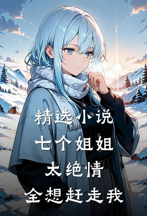 精选小说七个姐姐太绝情，全想赶走我