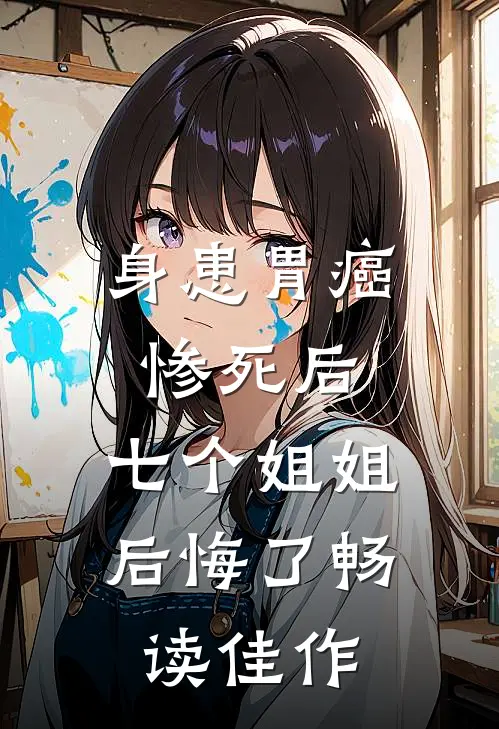 身患胃癌惨死后，七个姐姐后悔了畅读佳作