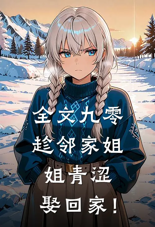 全文九零：趁邻家姐姐青涩，娶回家！