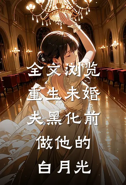 全文浏览重生未婚夫黑化前，做他的白月光