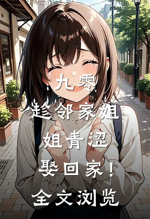 九零：趁邻家姐姐青涩，娶回家！全文浏览