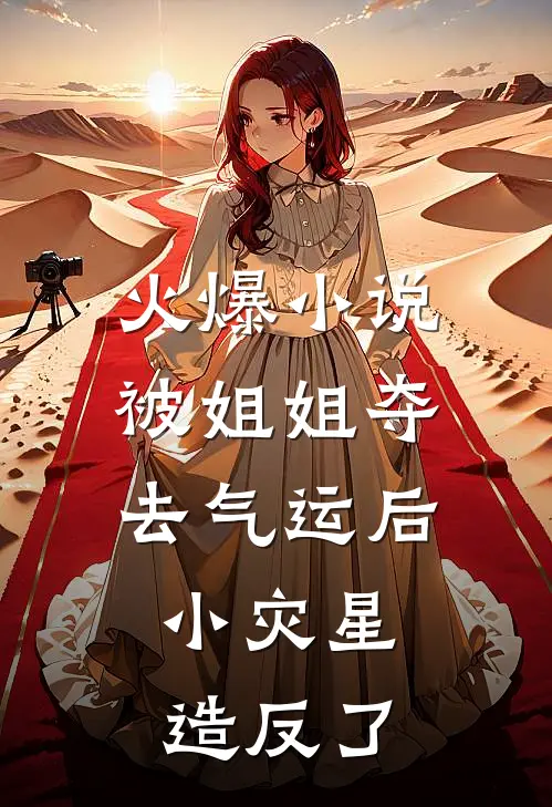 火爆小说被姐姐夺去气运后，小灾星造反了